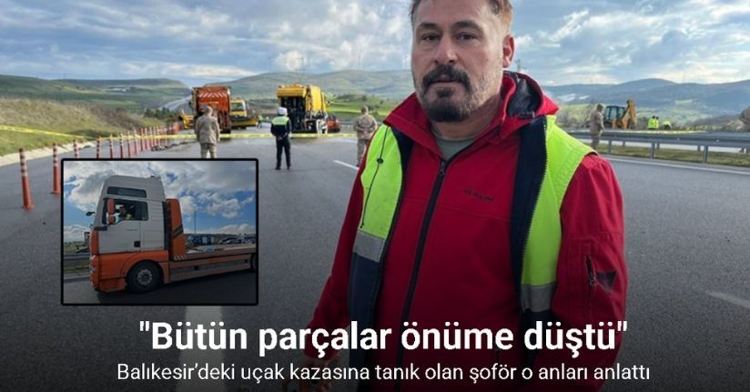 Balıkesir’deki uçak kazasına tanık olan şoför: Bütün parçalar önüme düştü
