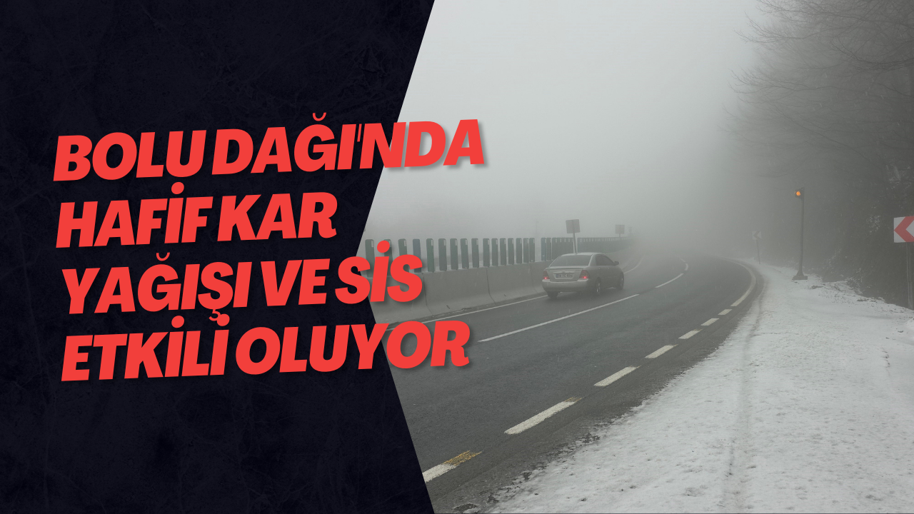 Bolu Dağı'nda Hafif Kar Yağışı Ve Sis Etkili Oluyor