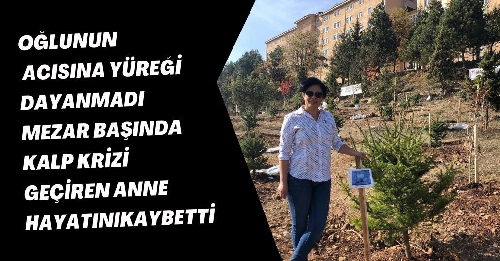 Mezar başında kalp krizi geçiren anne hayatını kaybetti