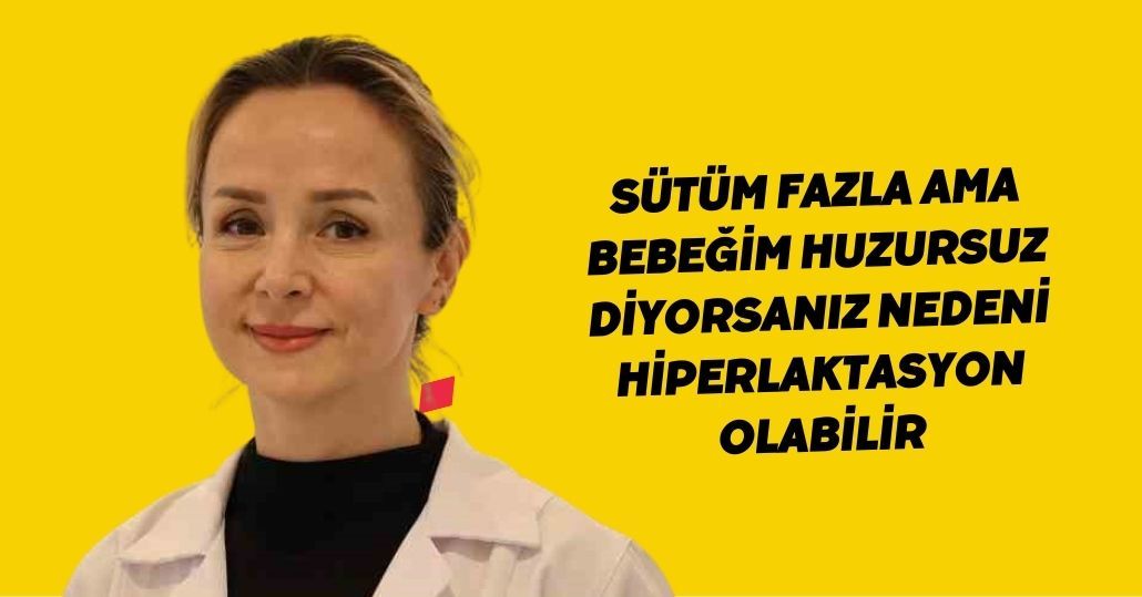 Sütüm fazla ama bebeğim huzursuz diyorsanız nedeni hiperlaktasyon olabilir