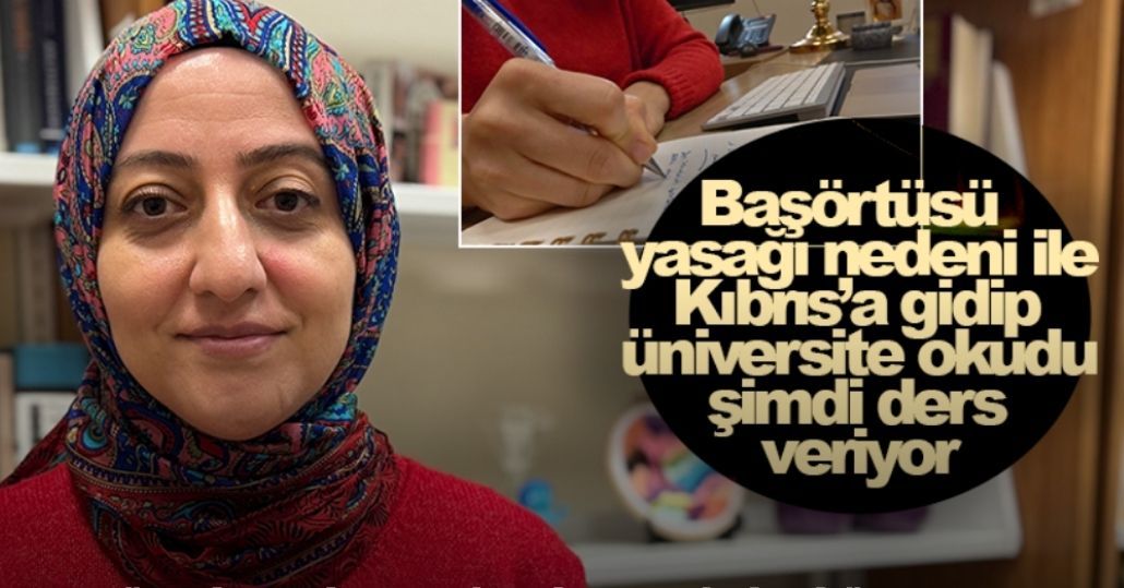28 Şubatta başörtüsü yasağı nedeni ile Kıbrıs’a gidip üniversite okudu, bugün üniversitede ders veriyor