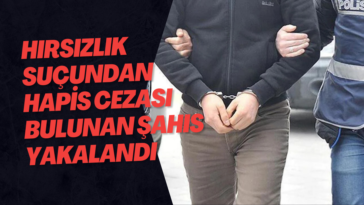 Hırsızlık Suçundan Hapis Cezası Bulunan Şahıs Yakalandı