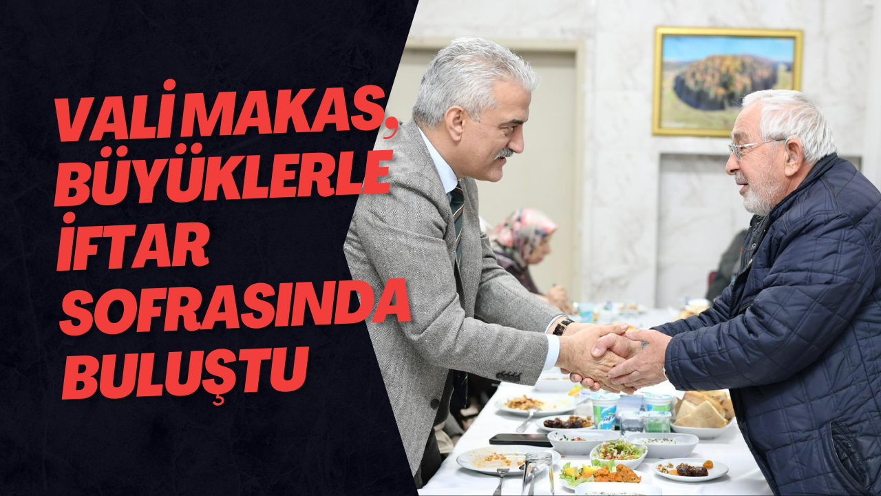 Vali Makas, Büyüklerle İftar Sofrasında Buluştu