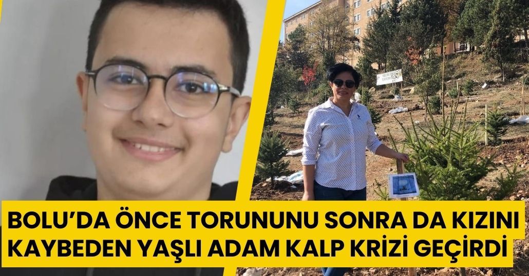 Bolu’da önce torununu sonra da kızını kaybeden yaşlı adam kalp krizi geçirdi