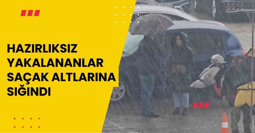 Hazırlıksız yakalananlar saçak altlarına sığındı