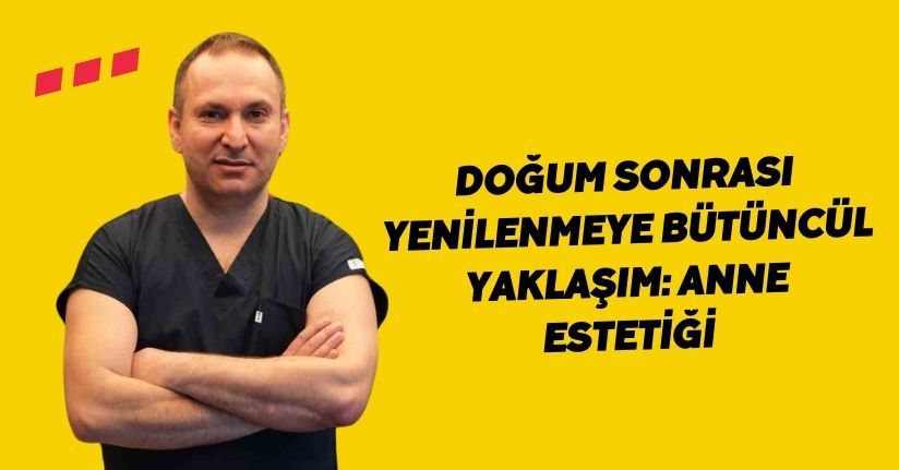 Doğum sonrası yenilenmeye bütüncül yaklaşım: Anne estetiği