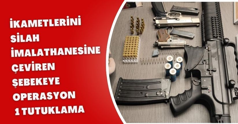 İkametlerini silah imalathanesine çeviren şebekeye operasyon: 1 tutuklama