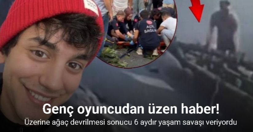 Üzerine ağaç devrilen oyuncu İbrahim Yıldız hayatını kaybetti