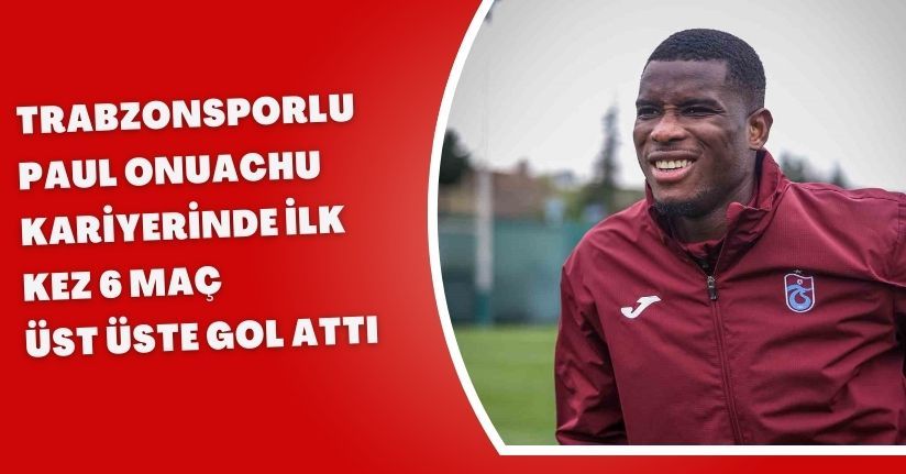 Trabzonsporlu Paul Onuachu, kariyerinde ilk kez 6 maç üst üste gol attı