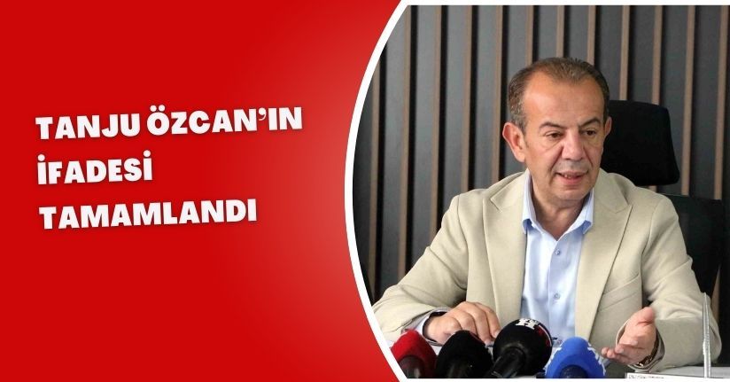Tanju Özcan’ın ifadesi tamamlandı