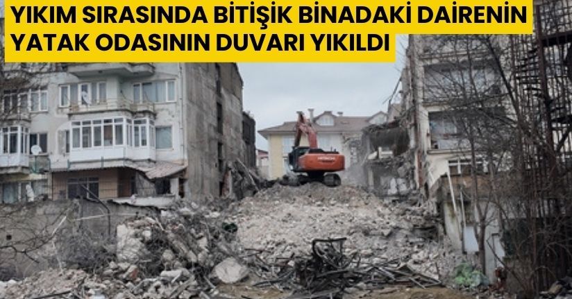 Yıkım sırasında bitişik binadaki dairenin yatak odasının duvarı yıkıldı