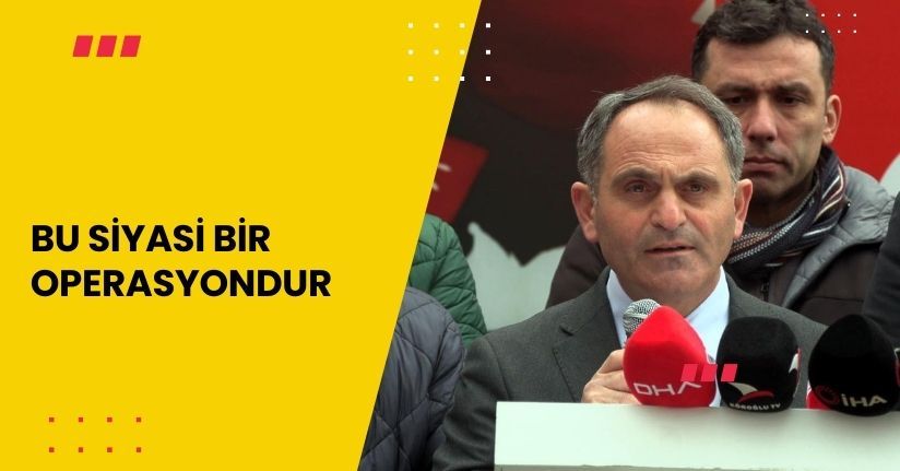 Bu Siyasi Bir Operasyondur