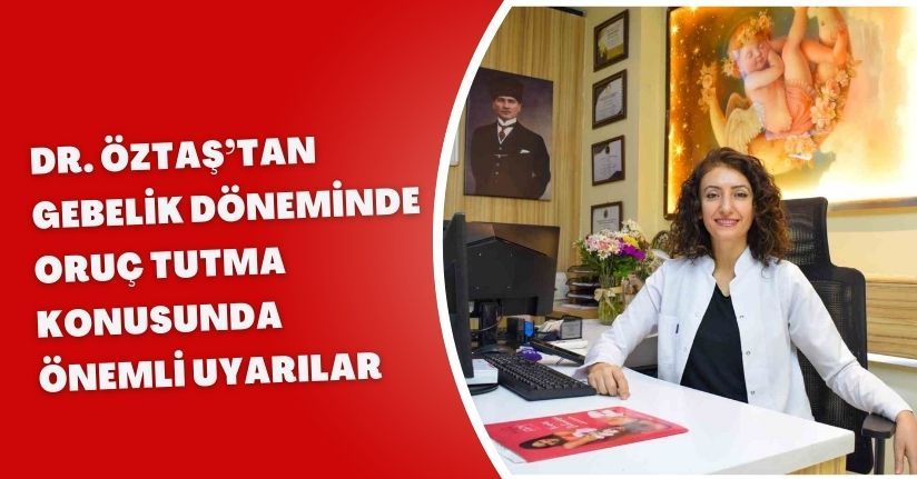 Dr. Öztaş’tan gebelik döneminde oruç tutma konusunda önemli uyarılar