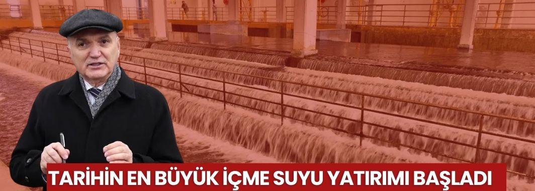 Tarihin En Büyük İçme Suyu Yatırımı Başladı