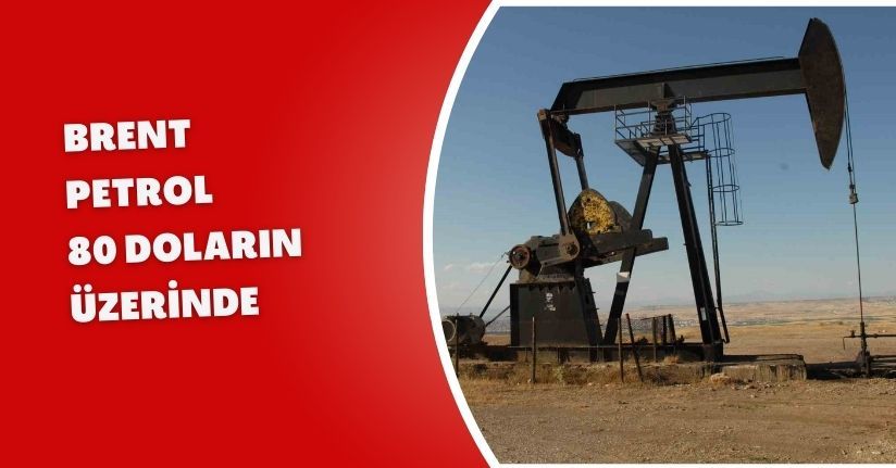 Brent petrol 80 doların üzerinde