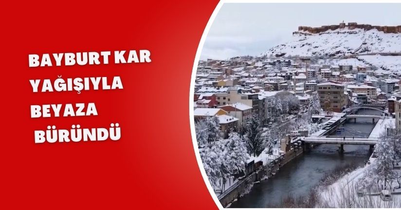 Bayburt kar yağışıyla beyaza büründü