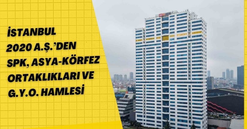 İstanbul 2020 A.Ş.’den SPK, Asya-Körfez Ortaklıkları ve G.Y.O. hamlesi
