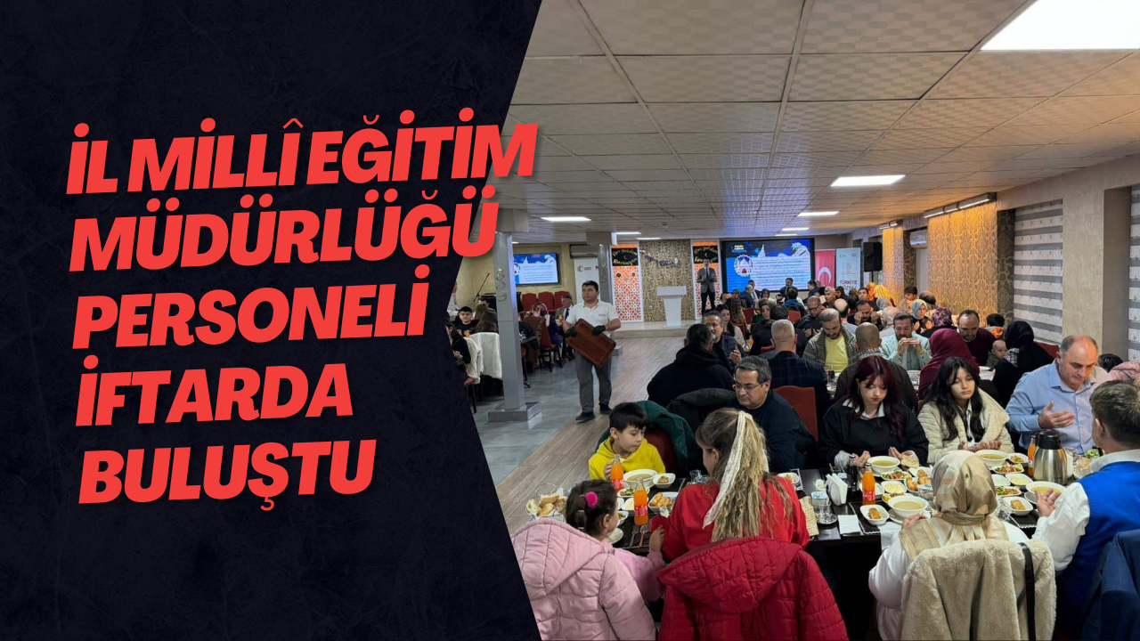 İl Millî Eğitim Müdürlüğü Personeli İftarda Buluştu