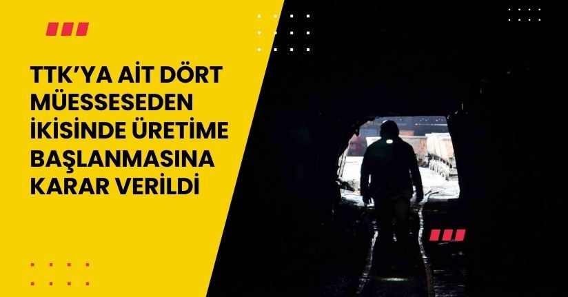 TTK’ya ait dört müesseseden ikisinde üretime başlanmasına karar verildi