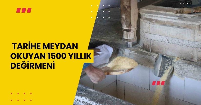 Tarihe meydan okuyan 1500 yıllık değirmeni