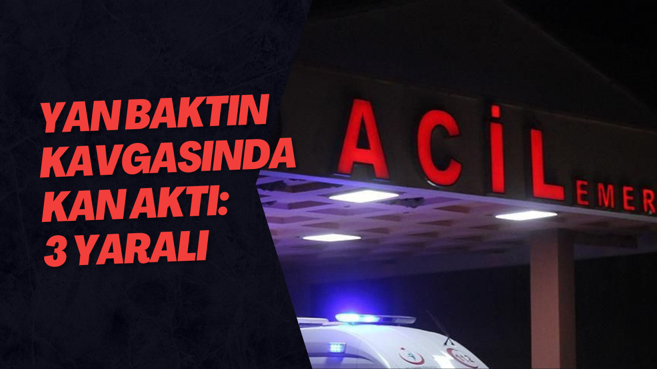 Yan Baktın Kavgasında Kan Aktı: 3 Yaralı