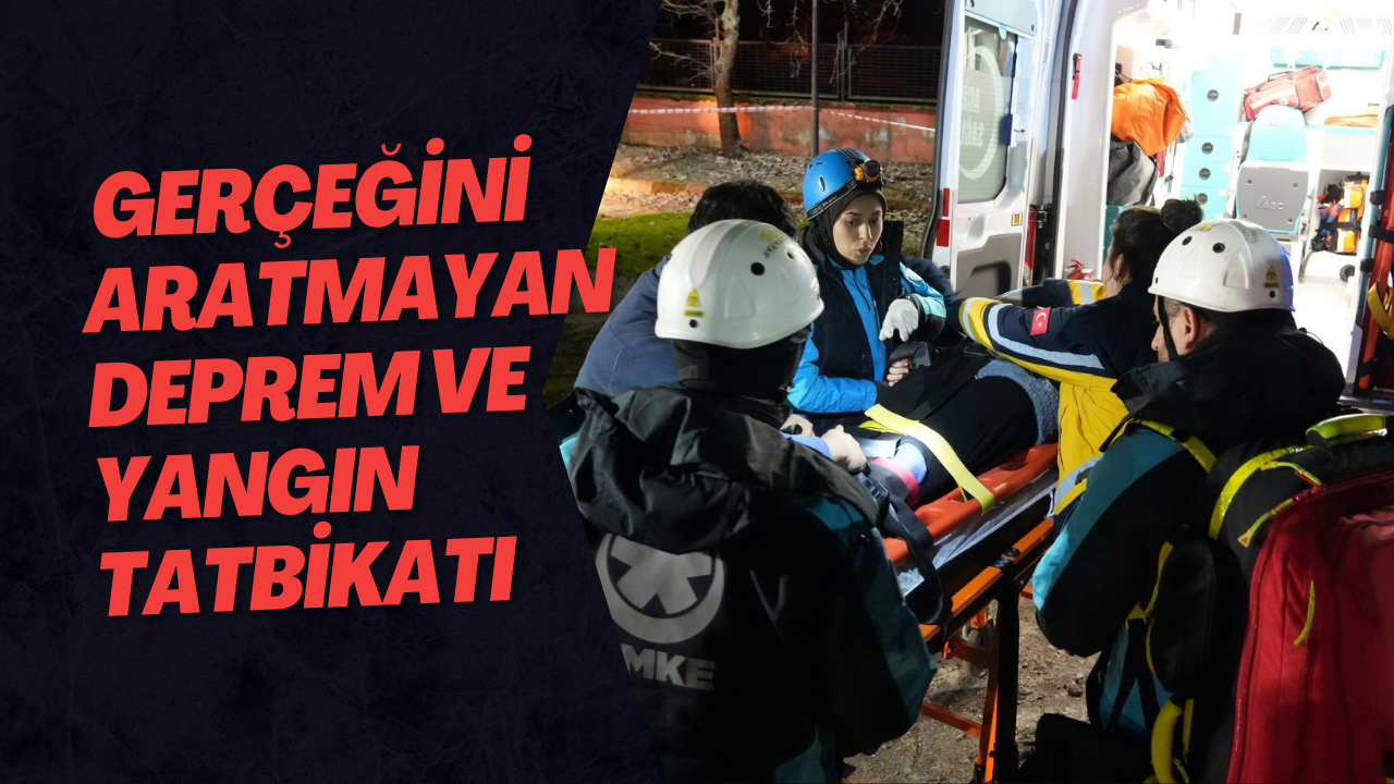 Gerçeğini Aratmayan Deprem ve Yangın Tatbikatı