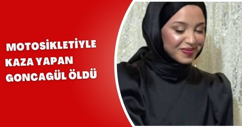 Motosikletiyle kaza yapan Goncagül öldü