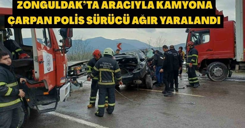 Zonguldak’ta aracıyla kamyona çarpan polis sürücü ağır yaralandı