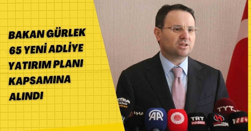 Bakan Gürlek 65 Yeni Adliye, Yatırım Planı Kapsamına Alındı