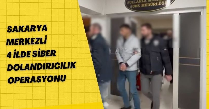 Sakarya Merkezli 4 İlde Siber Dolandırıcılık Operasyonu