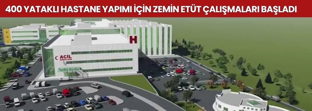 400 Yataklı Hastane Yapımı İçin Zemin Etüt Çalışmaları Başladı