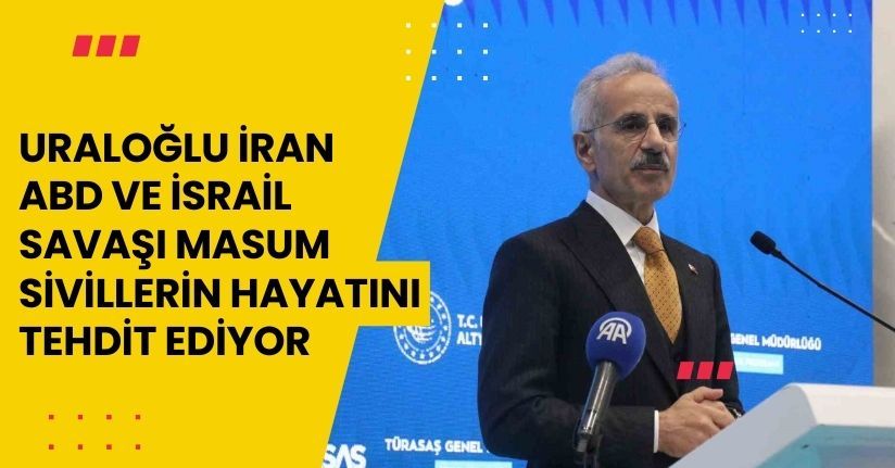 Uraloğlu İran, ABD ve İsrail Savaşı Masum Sivillerin Hayatını Tehdit Ediyor