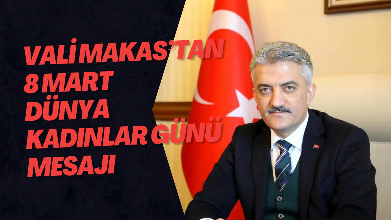 Vali Makas’tan 8 Mart Dünya Kadınlar Günü mesajı