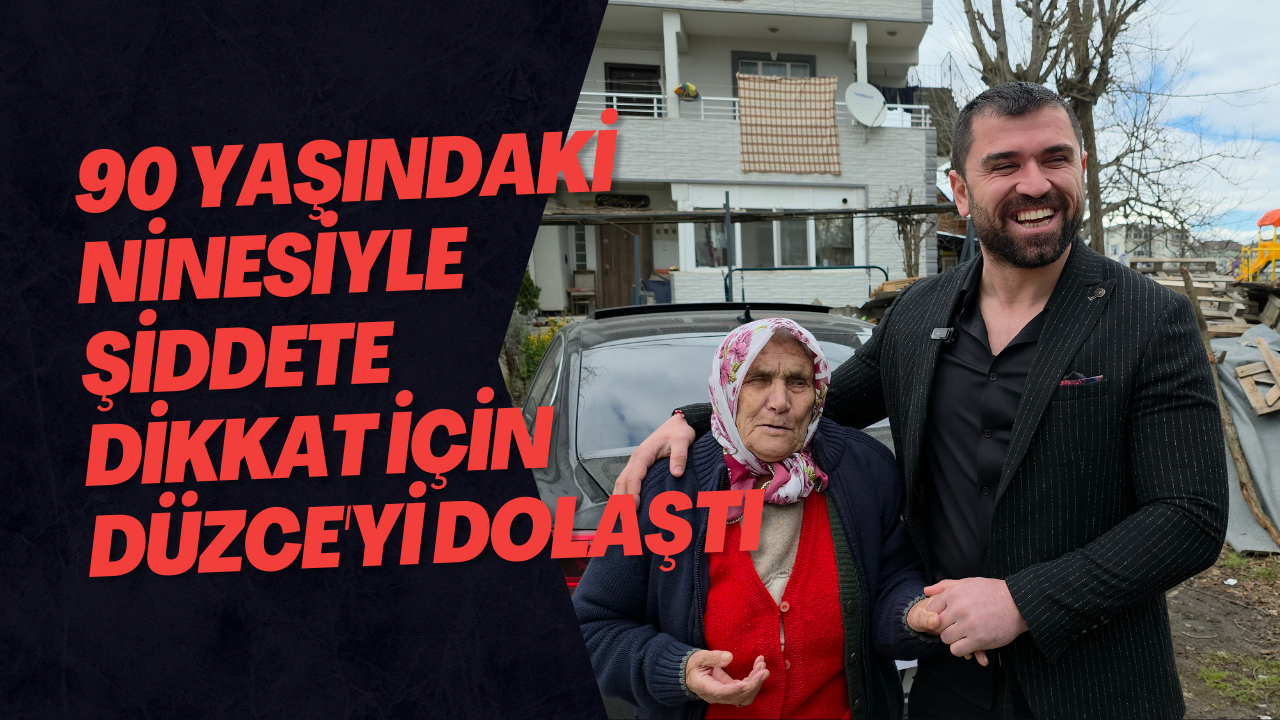 90 Yaşındaki Ninesiyle Şiddete Dikkat İçin Düzce'yi Dolaştı