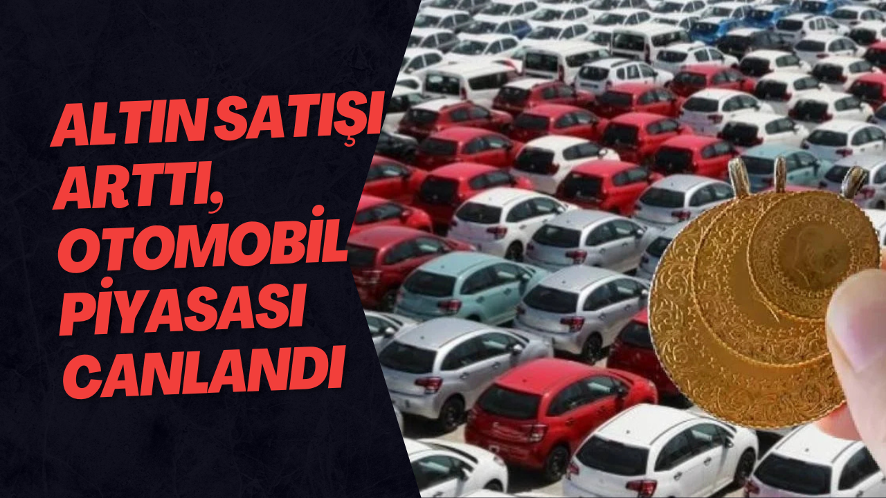 Altın Satışı Arttı, Otomobil Piyasası Canlandı