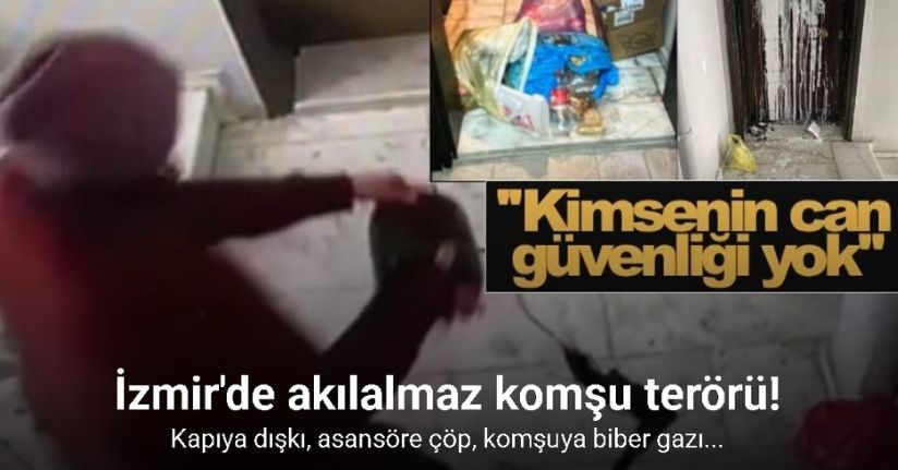 İzmir'de akılalmaz komşu terörü: 'Raporu var' diyerek her türlü pisliği yapıyor