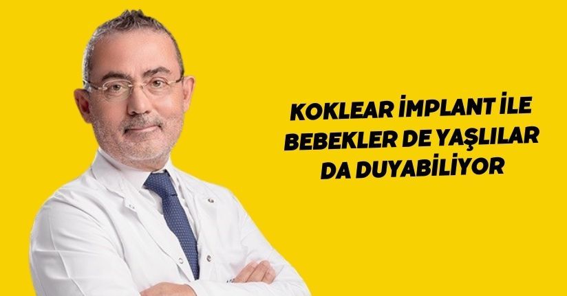 Koklear İmplant ile bebekler de yaşlılar da duyabiliyor