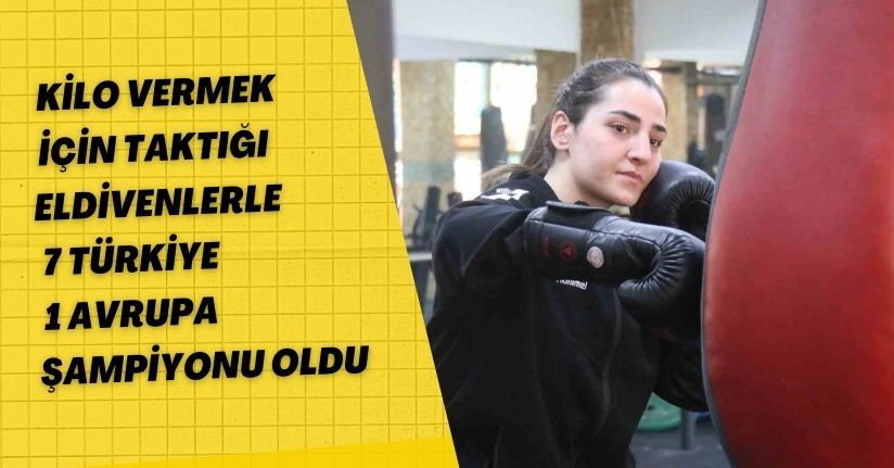 Kilo vermek için taktığı eldivenlerle 7 Türkiye, 1 Avrupa şampiyonu oldu