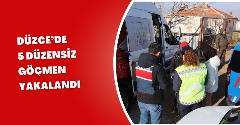 Düzce’de 5 düzensiz göçmen yakalandı