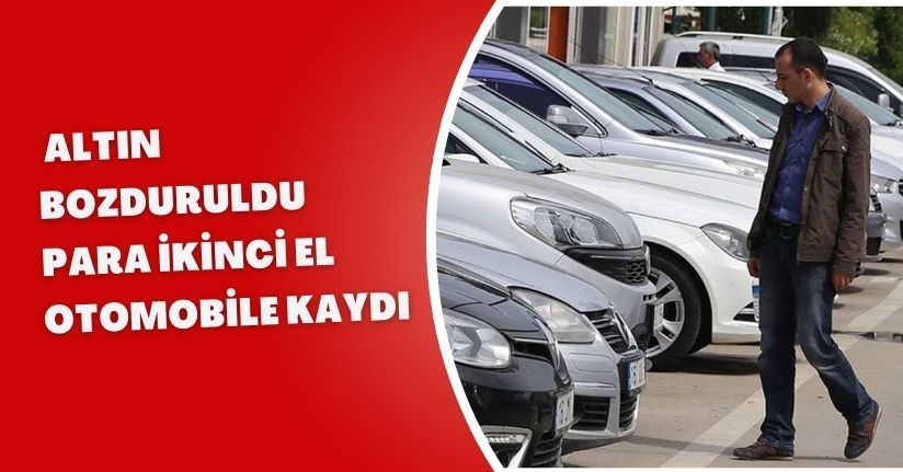Altın bozduruldu, para ikinci el otomobile kaydı