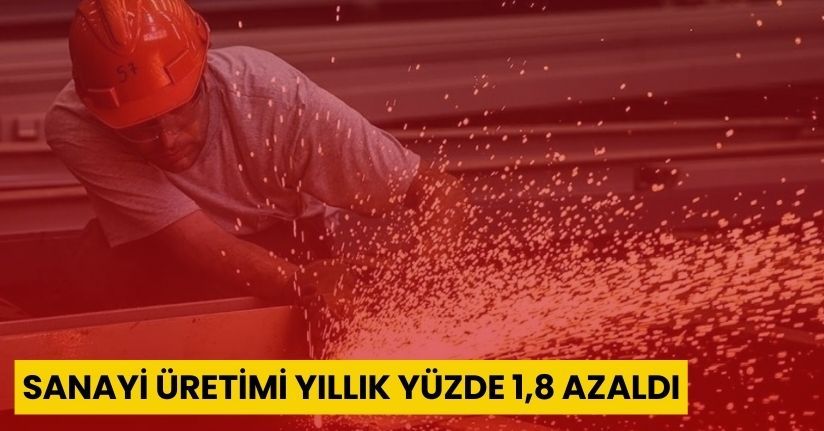 Sanayi üretimi yıllık yüzde 1,8 azaldı