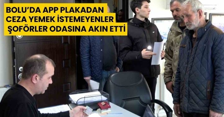 Bolu’da APP plakadan ceza yemek istemeyenler şoförler odasına akın etti