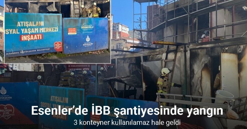 Esenler’de İBB şantiyesinde yangın: 3 konteyner zarar gördü