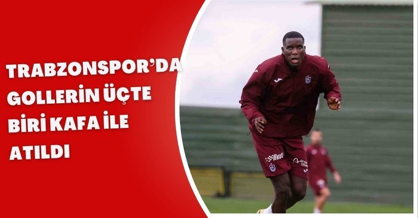 Trabzonspor’da gollerin üçte biri kafa ile atıldı