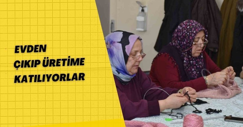 Evden çıkıp üretime katılıyorlar