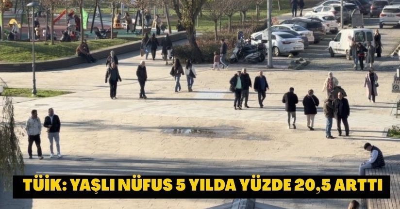 TÜİK: Yaşlı nüfus 5 yılda yüzde 20,5 arttı