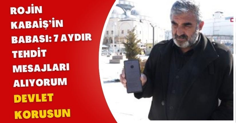 Rojin Kabaiş’in babası: 7 aydır tehdit mesajları alıyorum