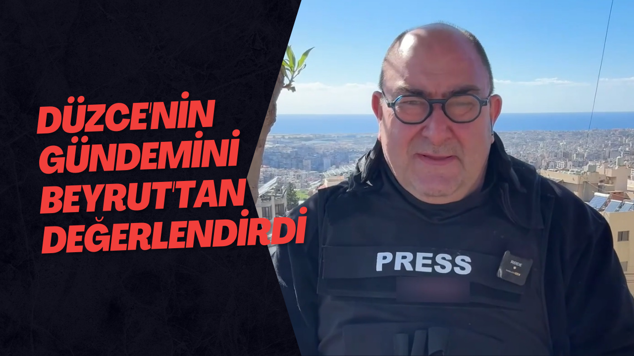 Düzce'nin Gündemini Beyrut'tan Değerlendirdi