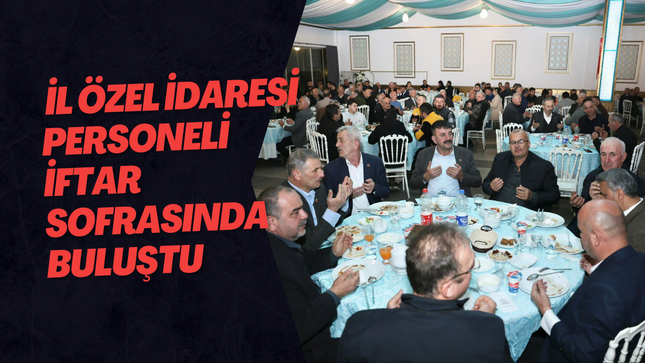 İl Özel İdaresi Personeli İftar Sofrasında Buluştu