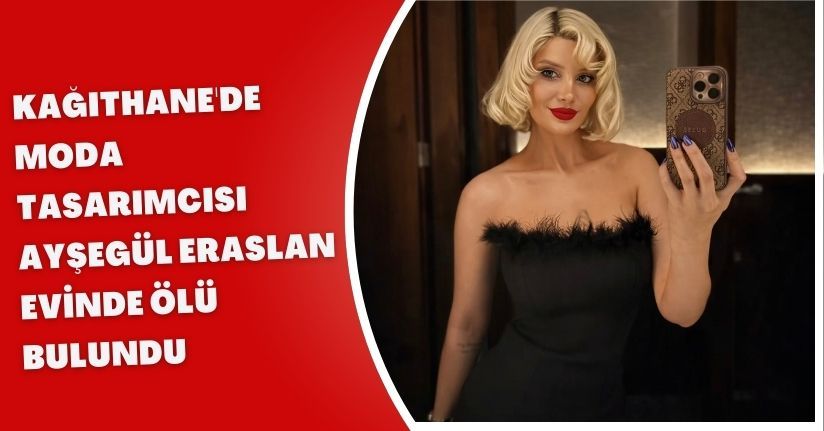 Moda tasarımcısı Ayşegül Eraslan evinde ölü bulundu